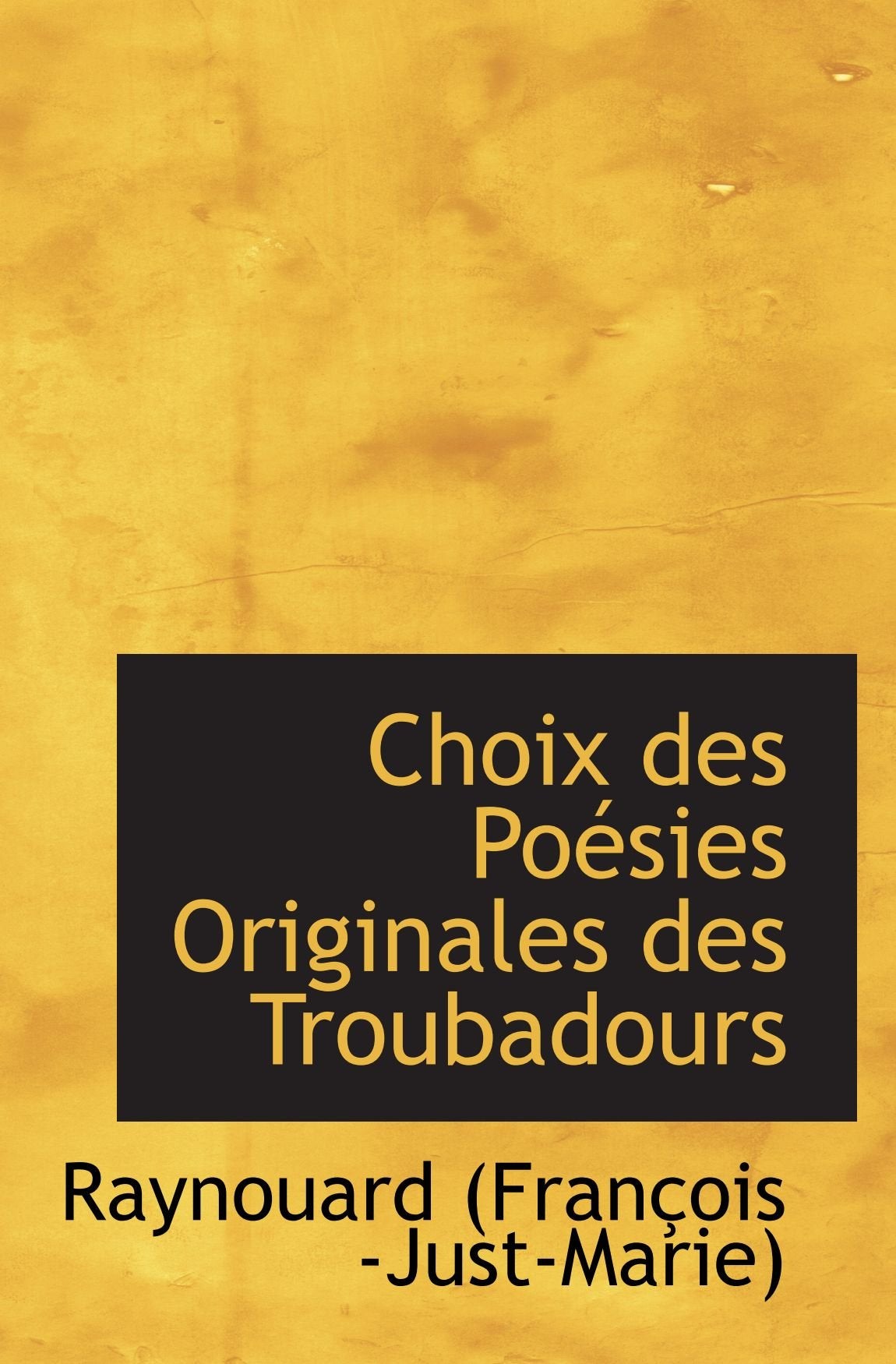 Choix des Poésies Originales des Troubadours Politics & History