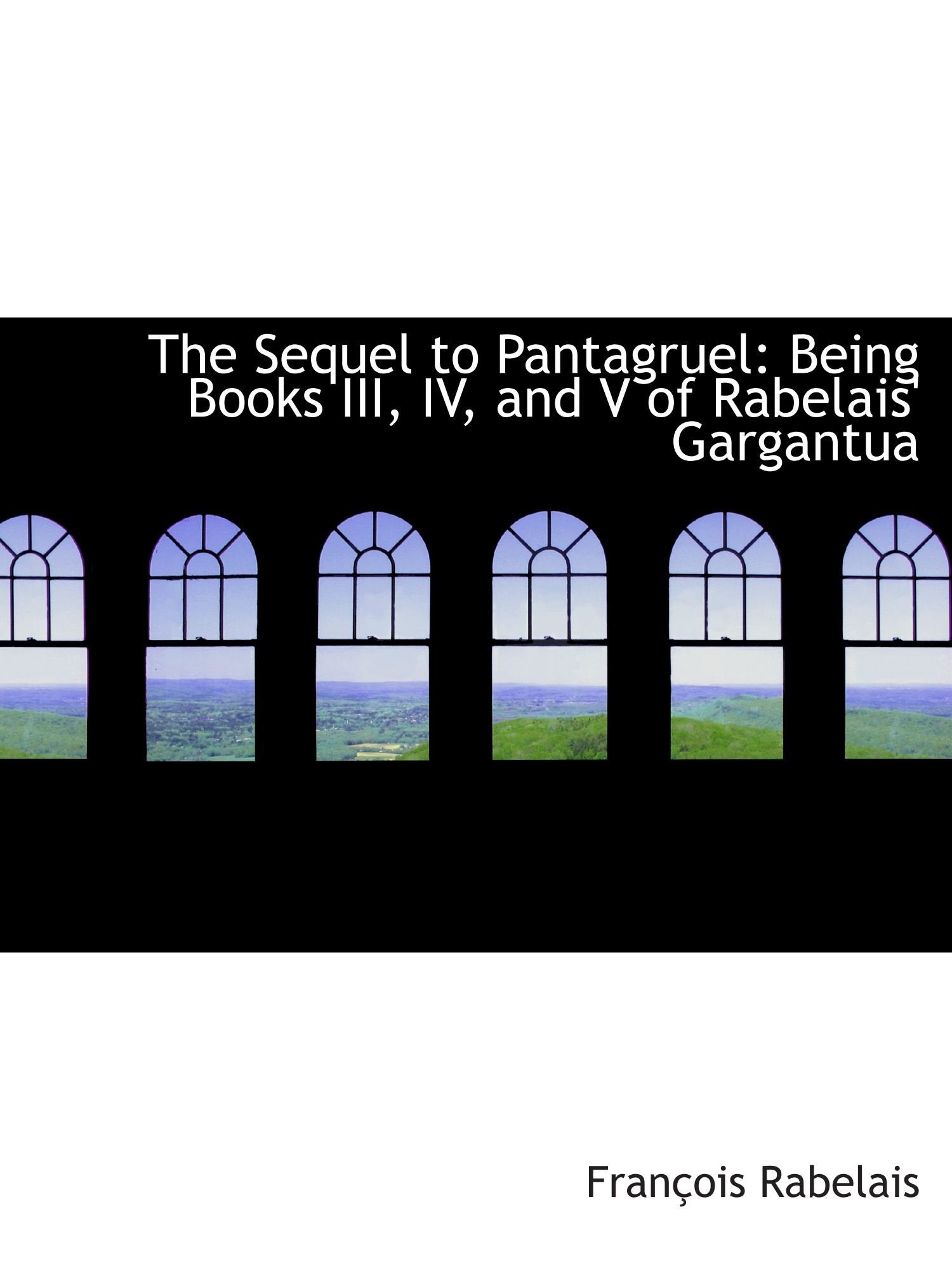 The Sequel to Pantagruel: Being Books III, IV, and V of Rabelais' Gargantua Contemporary literature