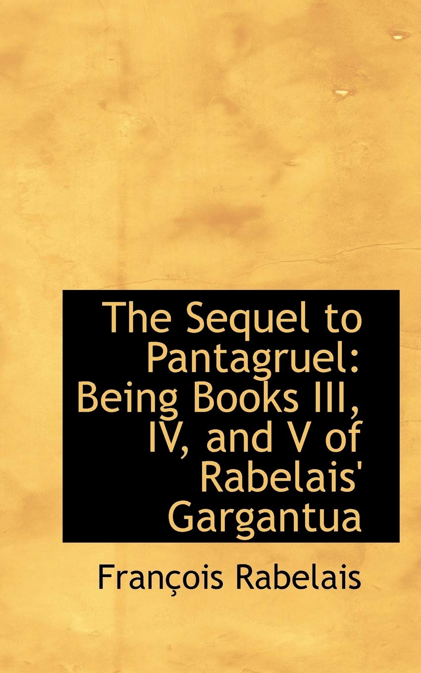 The Sequel to Pantagruel: Being Books III, IV, and V of Rabelais' Gargantua Contemporary literature