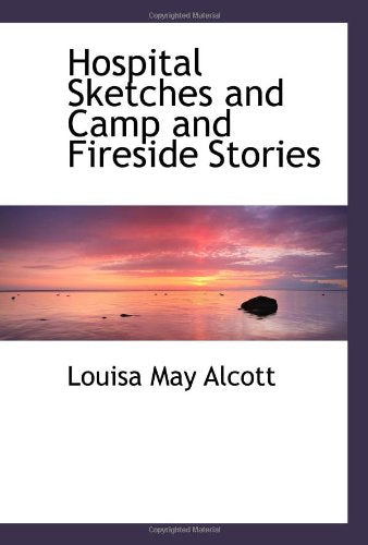 Hospital Sketches and Camp and Fireside Stories Politics & History