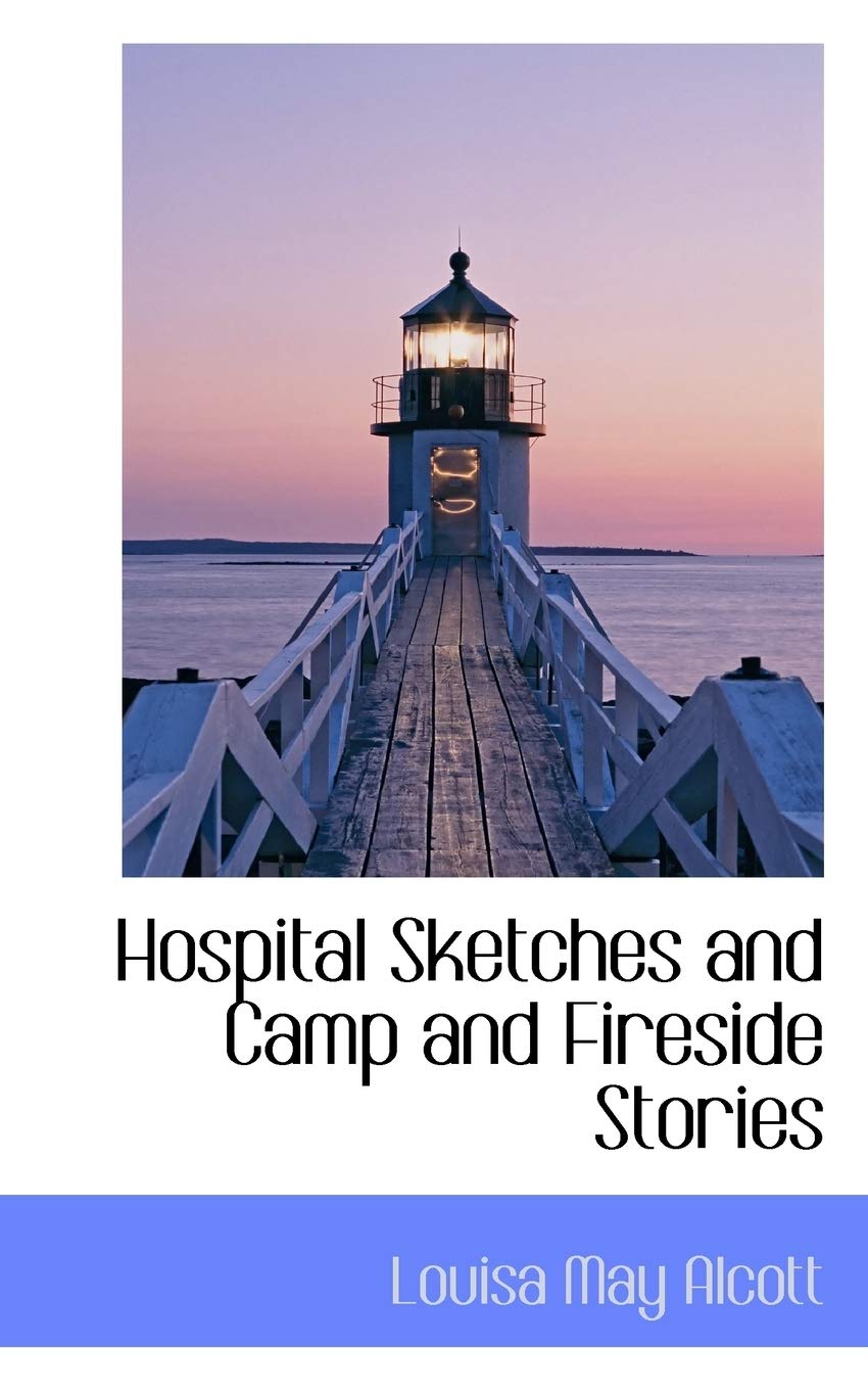 Hospital Sketches and Camp and Fireside Stories Politics & History