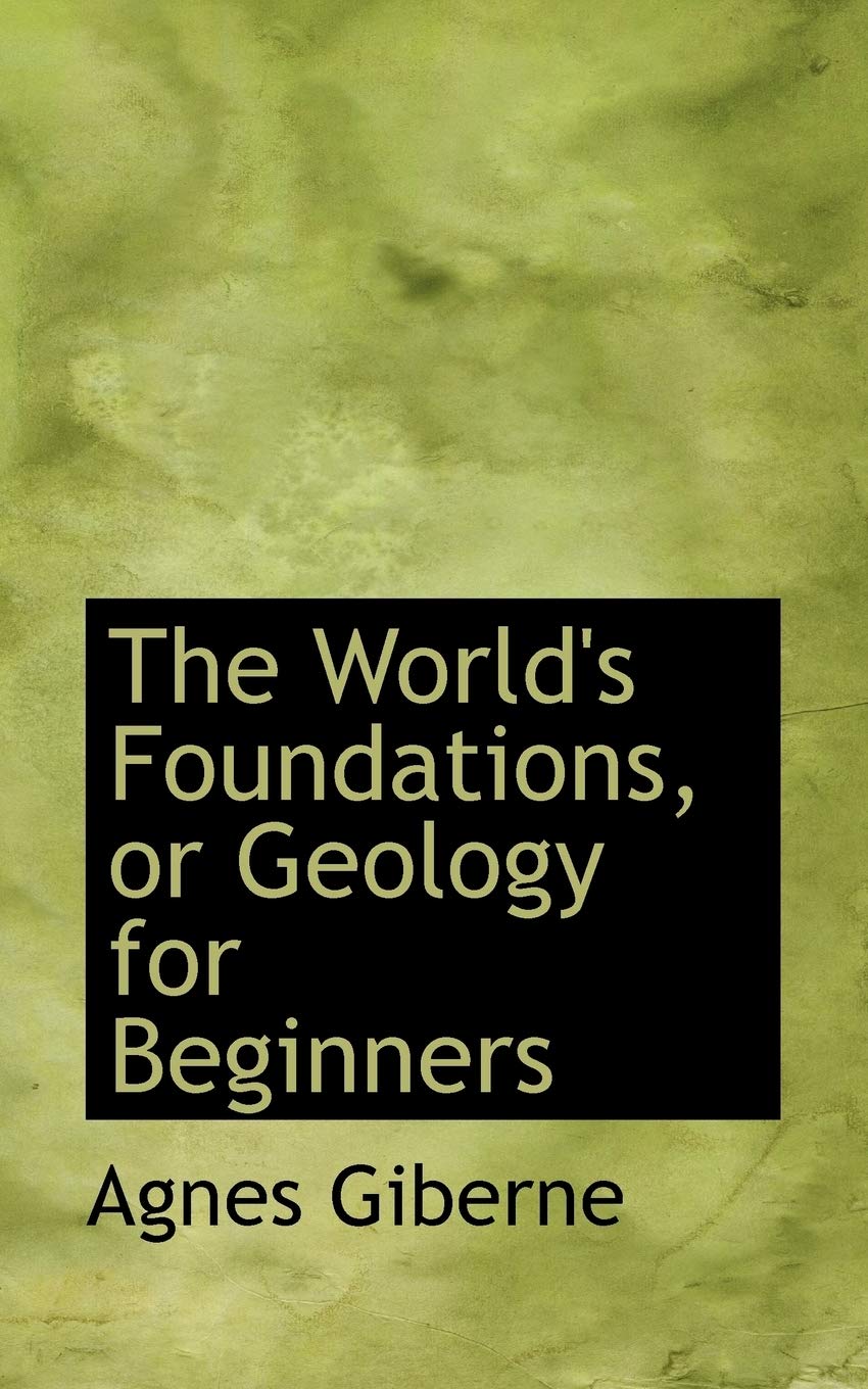 The World's Foundations, or Geology for Beginners Business & Technology