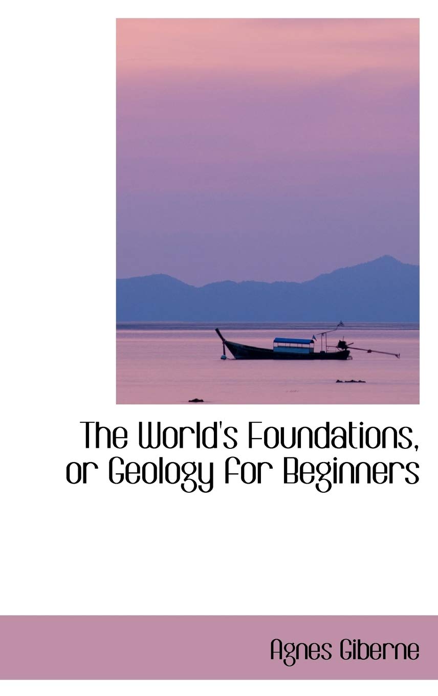 The World's Foundations, or Geology for Beginners Business & Technology