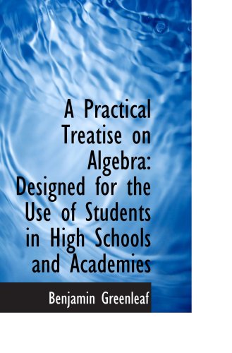 A Practical Treatise on Algebra: Designed for the Use of Students in High Schools and Academies Politics & History