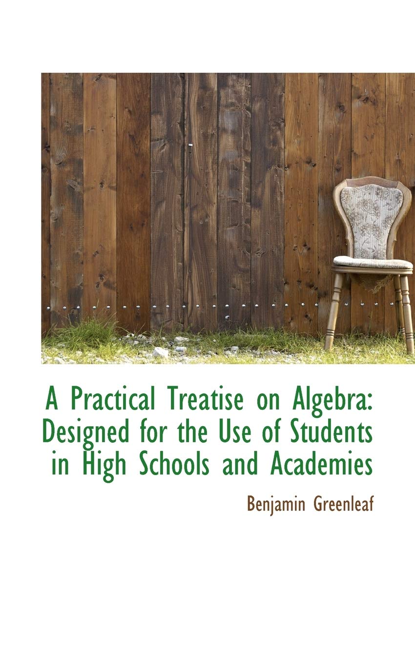 A Practical Treatise on Algebra: Designed for the Use of Students in High Schools and Academies Politics & History
