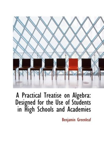 A Practical Treatise on Algebra: Designed for the Use of Students in High Schools and Academies Politics & History