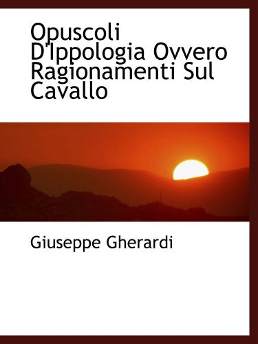 Opuscoli D'Ippologia Ovvero Ragionamenti Sul Cavallo Politics & History