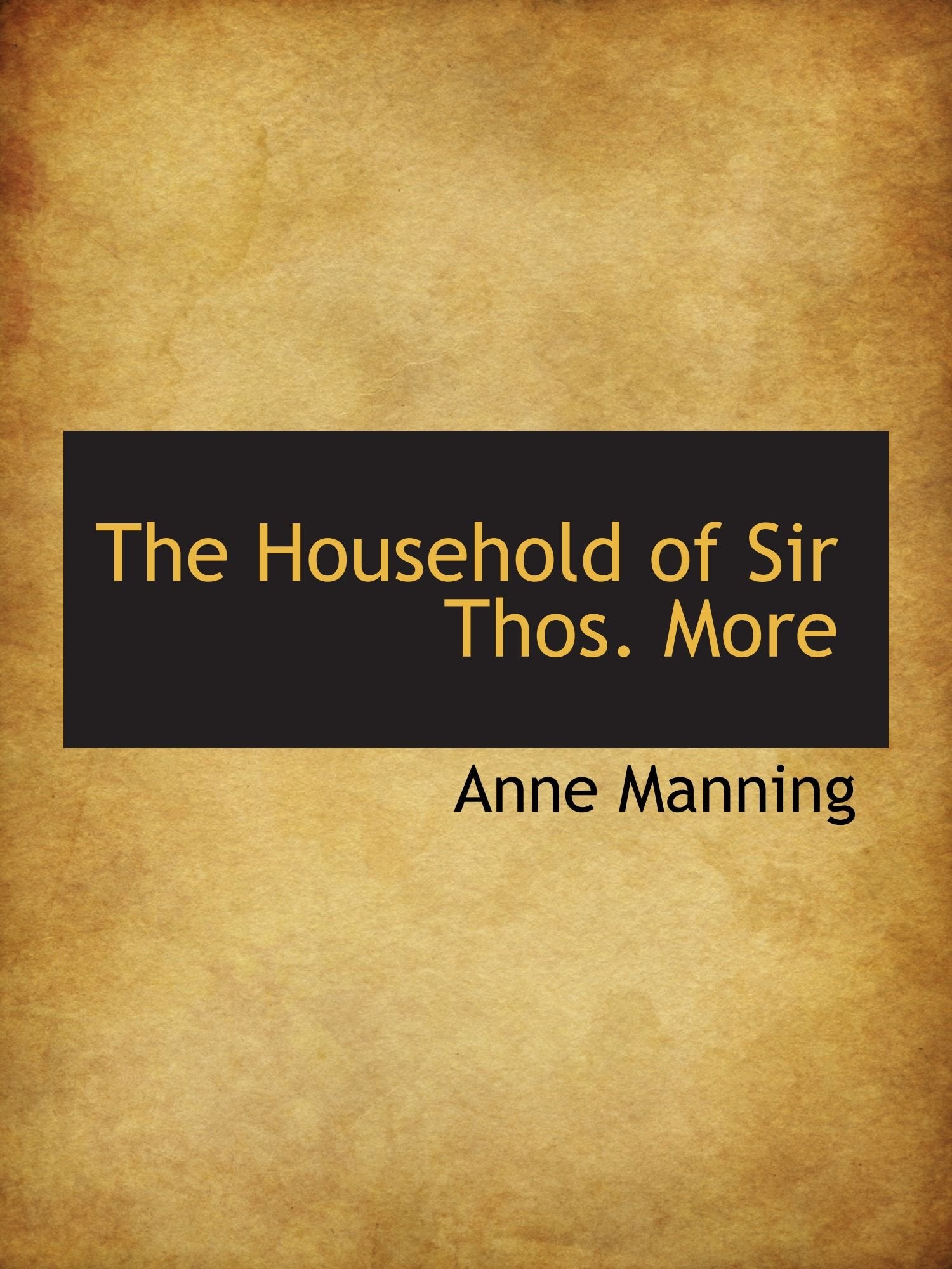 The Household of Sir Thos. More Politics & History