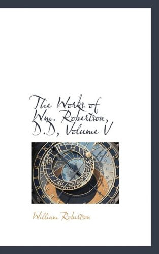 The Works of Wm. Robertson, D.d. Politics & History