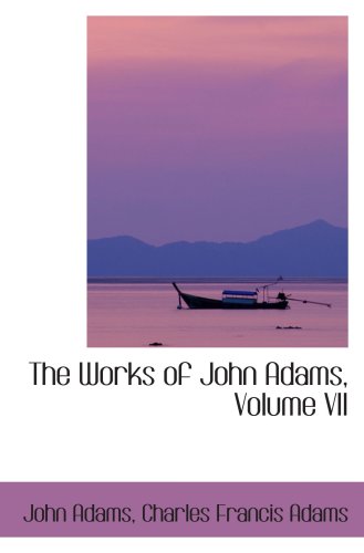 The Works of John Adams, Volume VII Politics & History