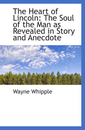 The Heart of Lincoln: The Soul of the Man as Revealed in Story and Anecdote Politics & History