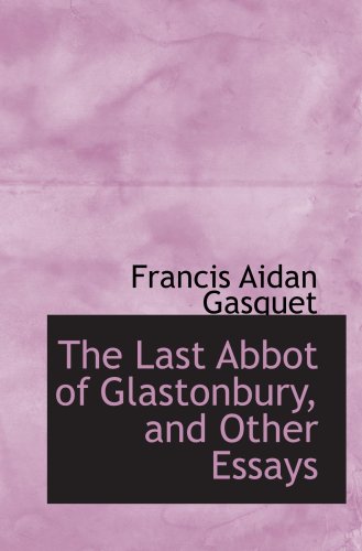 The Last Abbot of Glastonbury, and Other Essays Politics & History