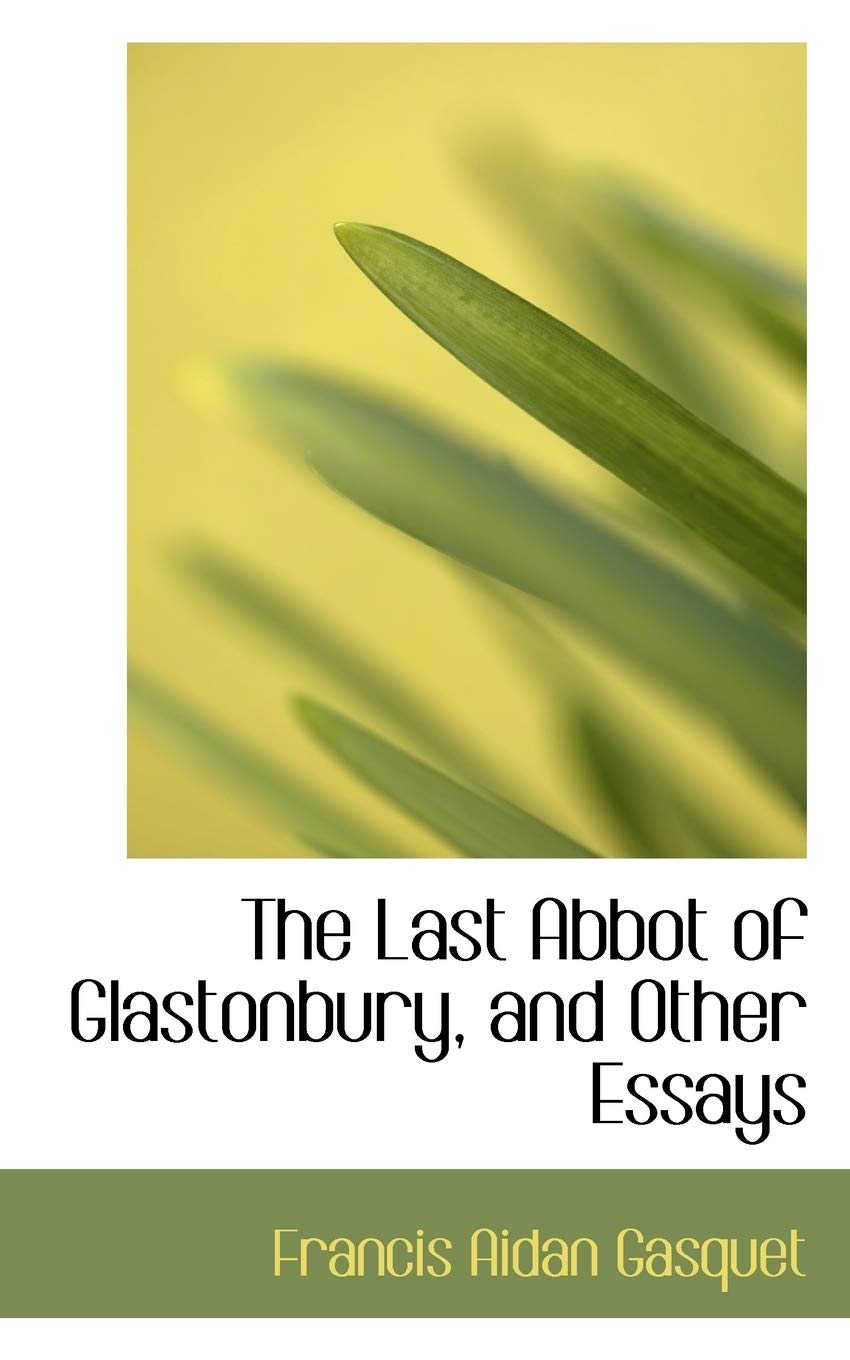 The Last Abbot of Glastonbury, and Other Essays Politics & History