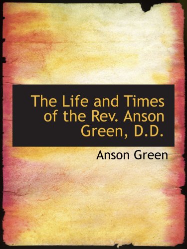 The Life and Times of the Rev. Anson Green, D.D. Politics & History