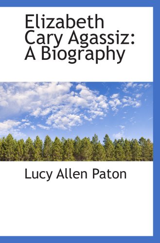 Elizabeth Cary Agassiz: A Biography Politics & History