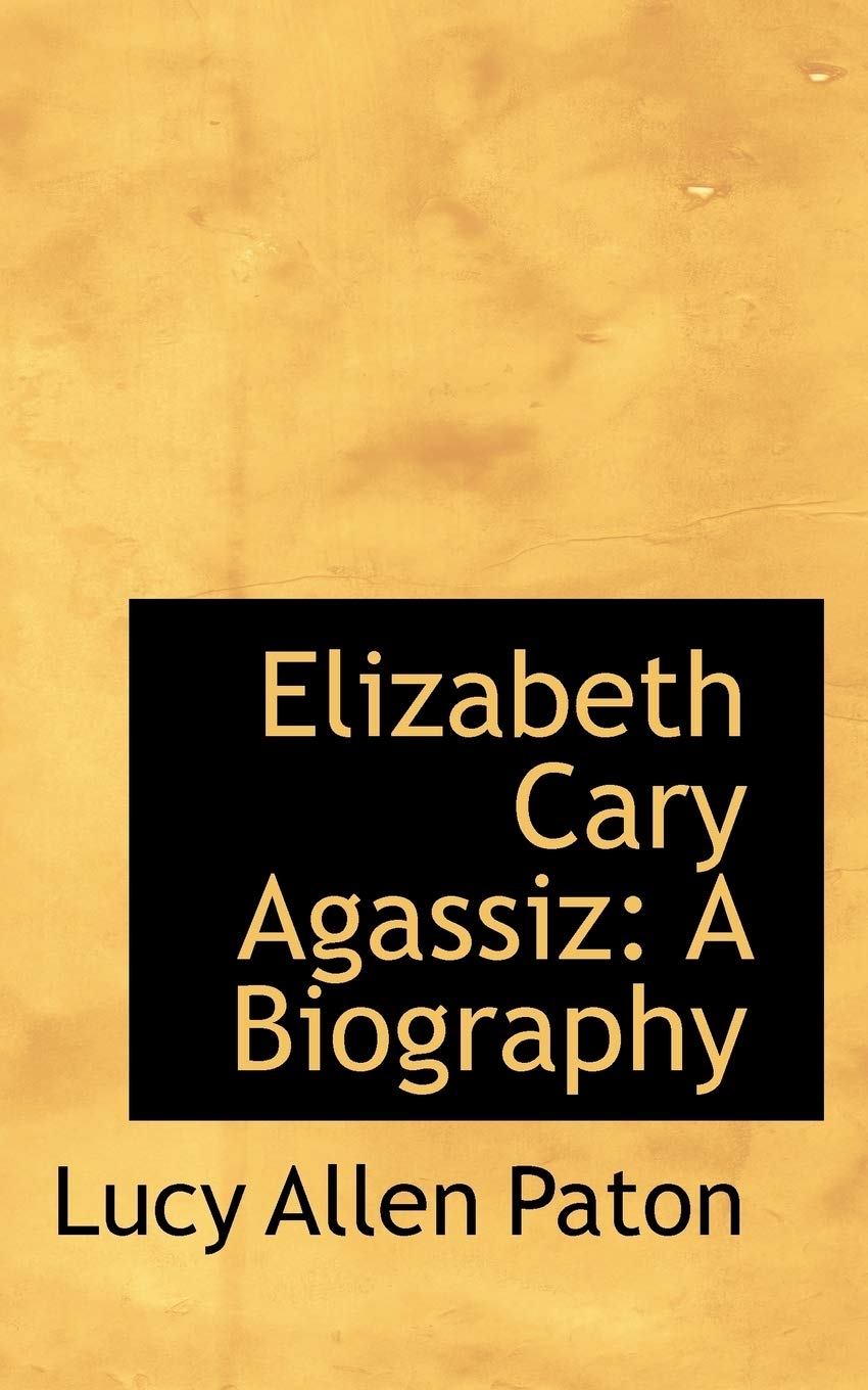 Elizabeth Cary Agassiz: A Biography Memories