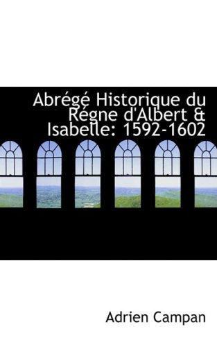 Abrege Historique Du Regne D'albert a Isabelle: 1592-1602 Politics & History
