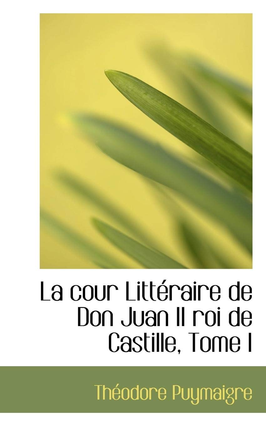 La Cour Litteraire De Don Juan II Roi De Castille, Tome I Politics & History
