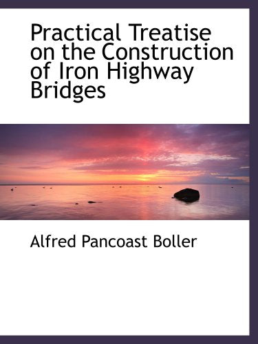 Practical Treatise on the Construction of Iron Highway Bridges Politics & History