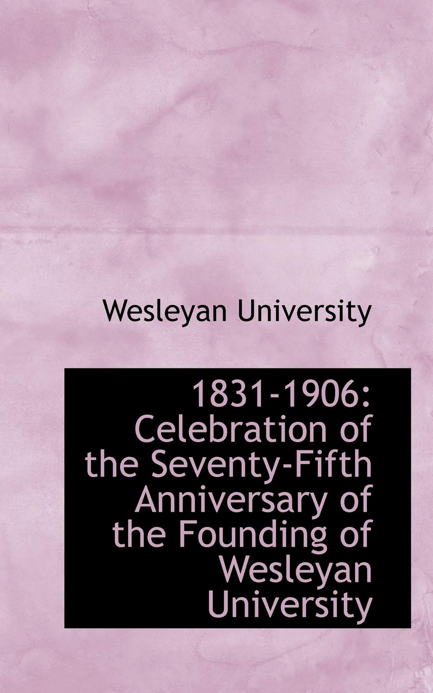 1831-1906: Celebration of the Seventy-fifth Anniversary of the Founding of Wesleyan University Politics & History