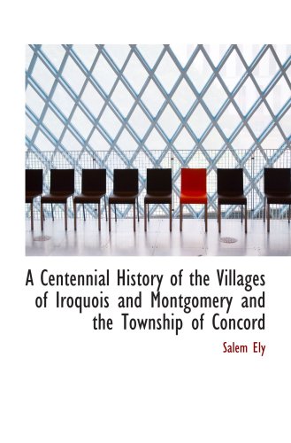 A Centennial History of the Villages of Iroquois and Montgomery and the Township of Concord Politics & History