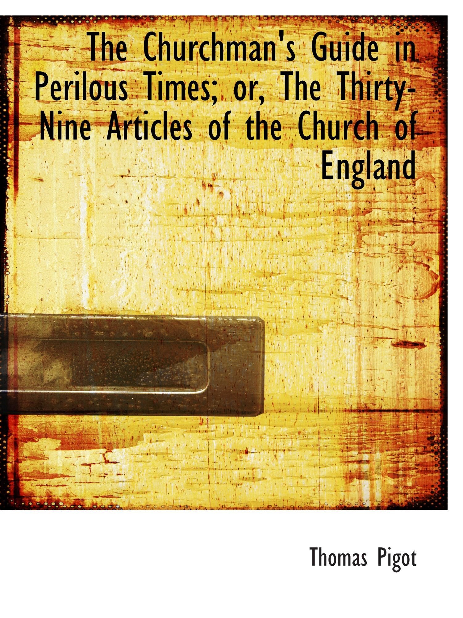 The Churchman's Guide in Perilous Times; or, The Thirty-Nine Articles of the Church of England Politics & History