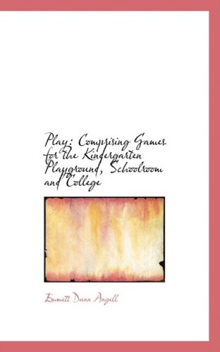 Play: Comprising Games for the Kindergarten Playground, Schoolroom and College Politics & History