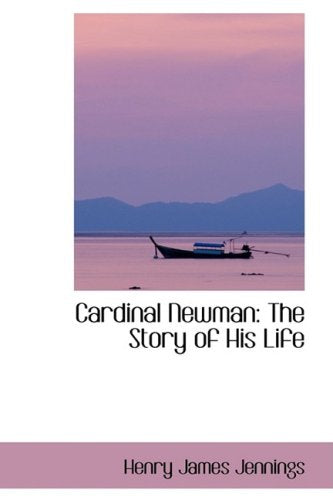 Cardinal Newman: The Story of His Life Memories