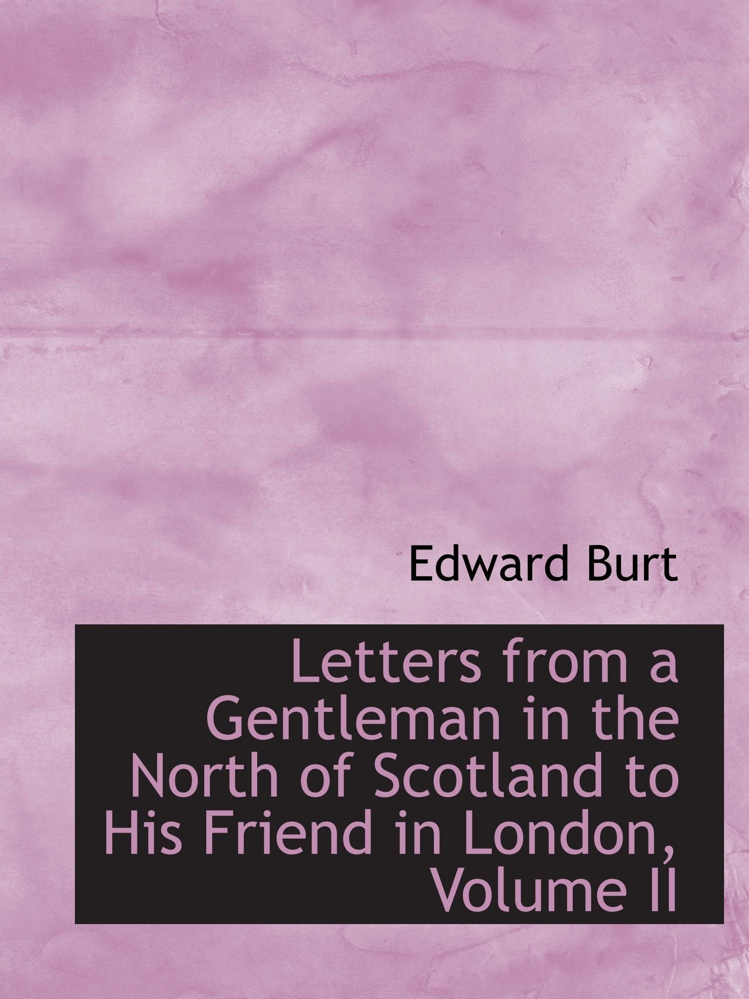 Letters from a Gentleman in the North of Scotland to His Friend in London, Volume II Politics & History