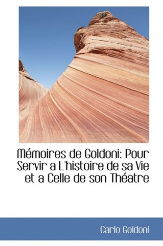Memoires De Goldoni: Pour Servir a L'histoire De Sa Vie Et a Celle De Son Theatre Politics & History