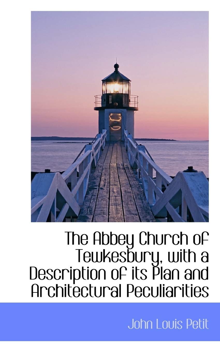 The Abbey Church of Tewkesbury, With a Description of Its Plan and Architectural Peculiarities Politics & History