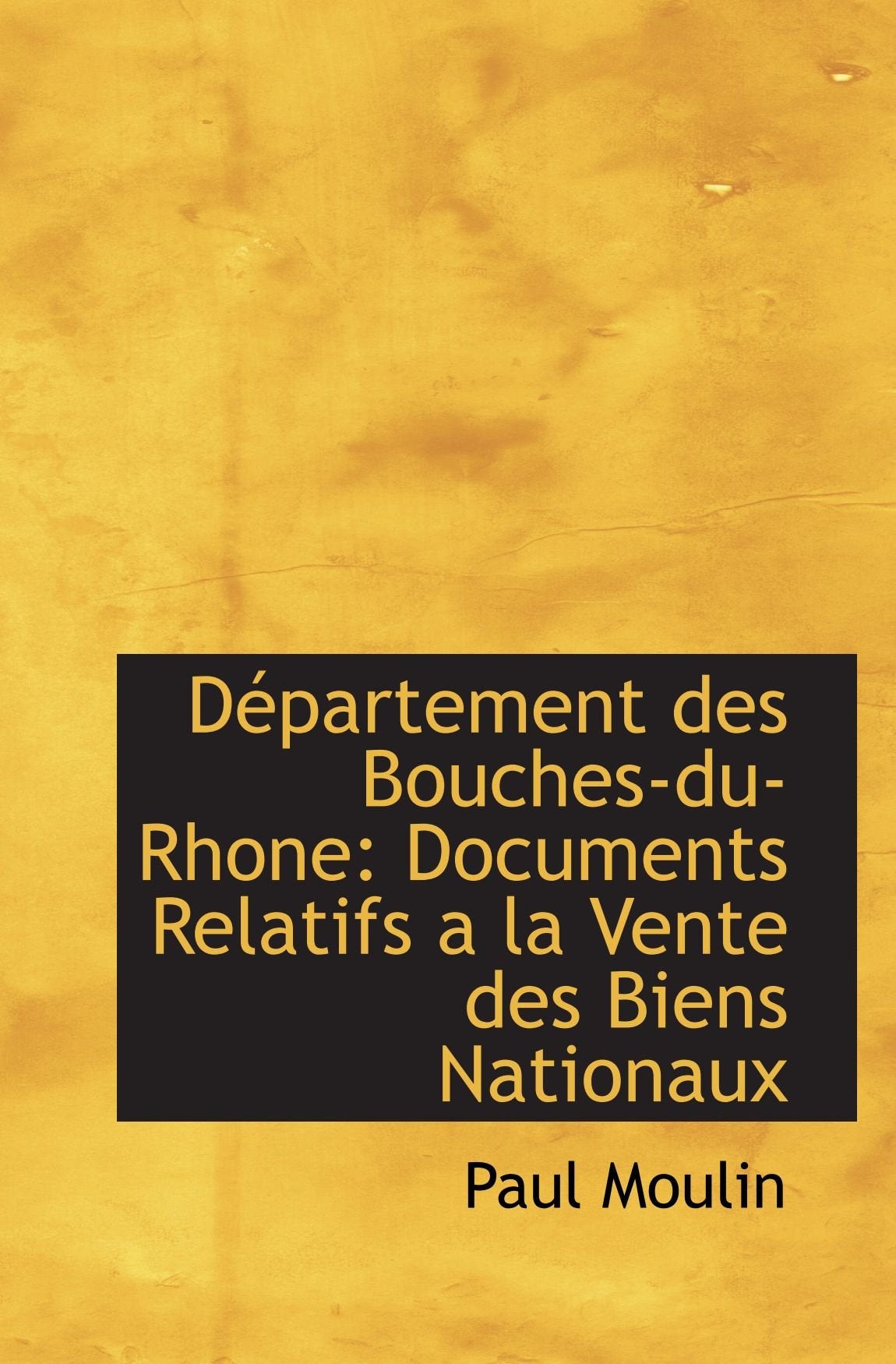Département des Bouches-du-Rhone: Documents Relatifs a la Vente des Biens Nationaux Politics & History