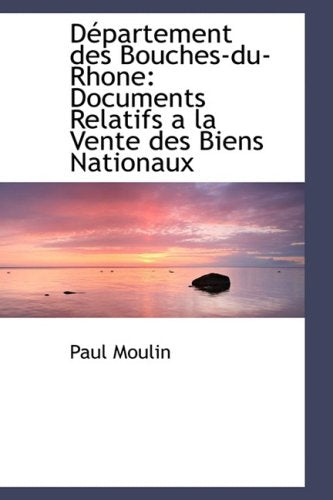 Departement Des Bouches-du-rhone: Documents Relatifs a La Vente Des Biens Nationaux Politics & History