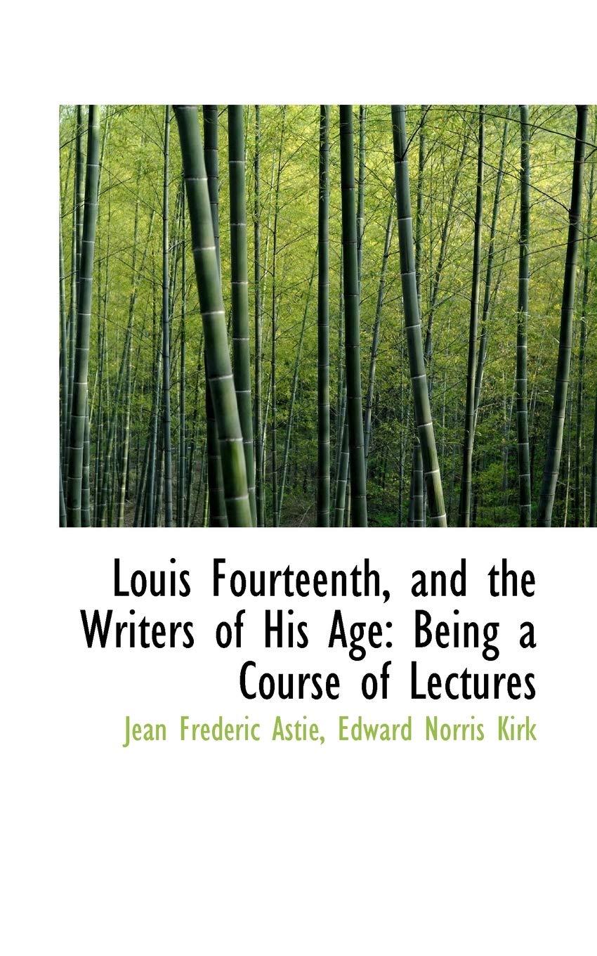 Louis Fourteenth, and the Writers of His Age: Being a Course of Lectures Politics & History