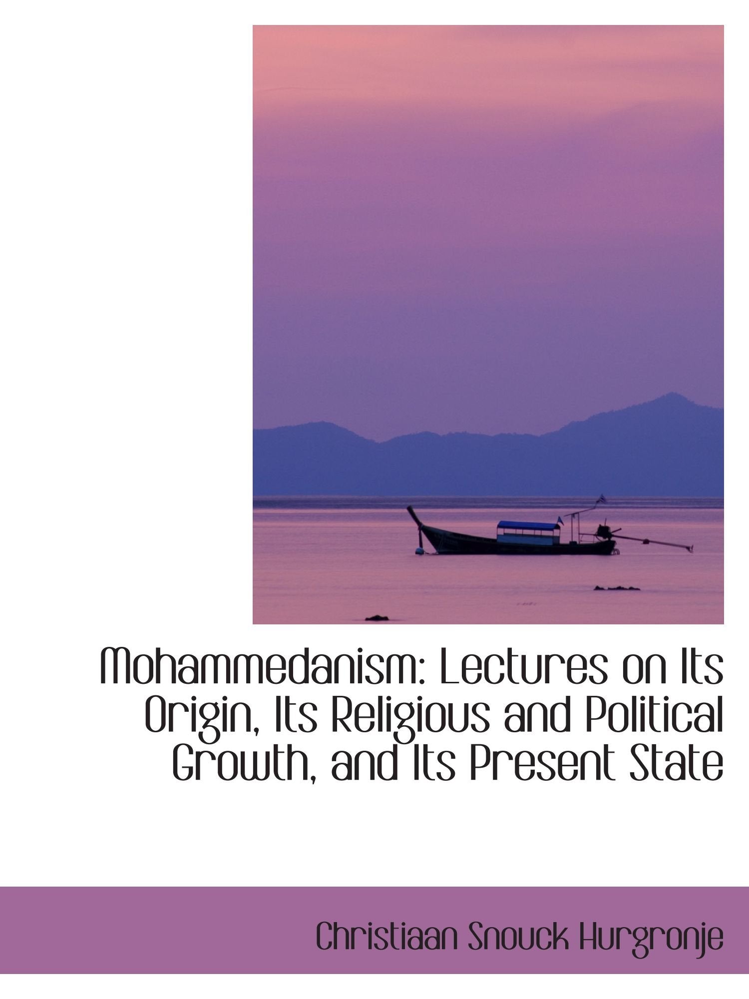 Mohammedanism: Lectures on Its Origin, Its Religious and Political Growth, and Its Present State Politics & History