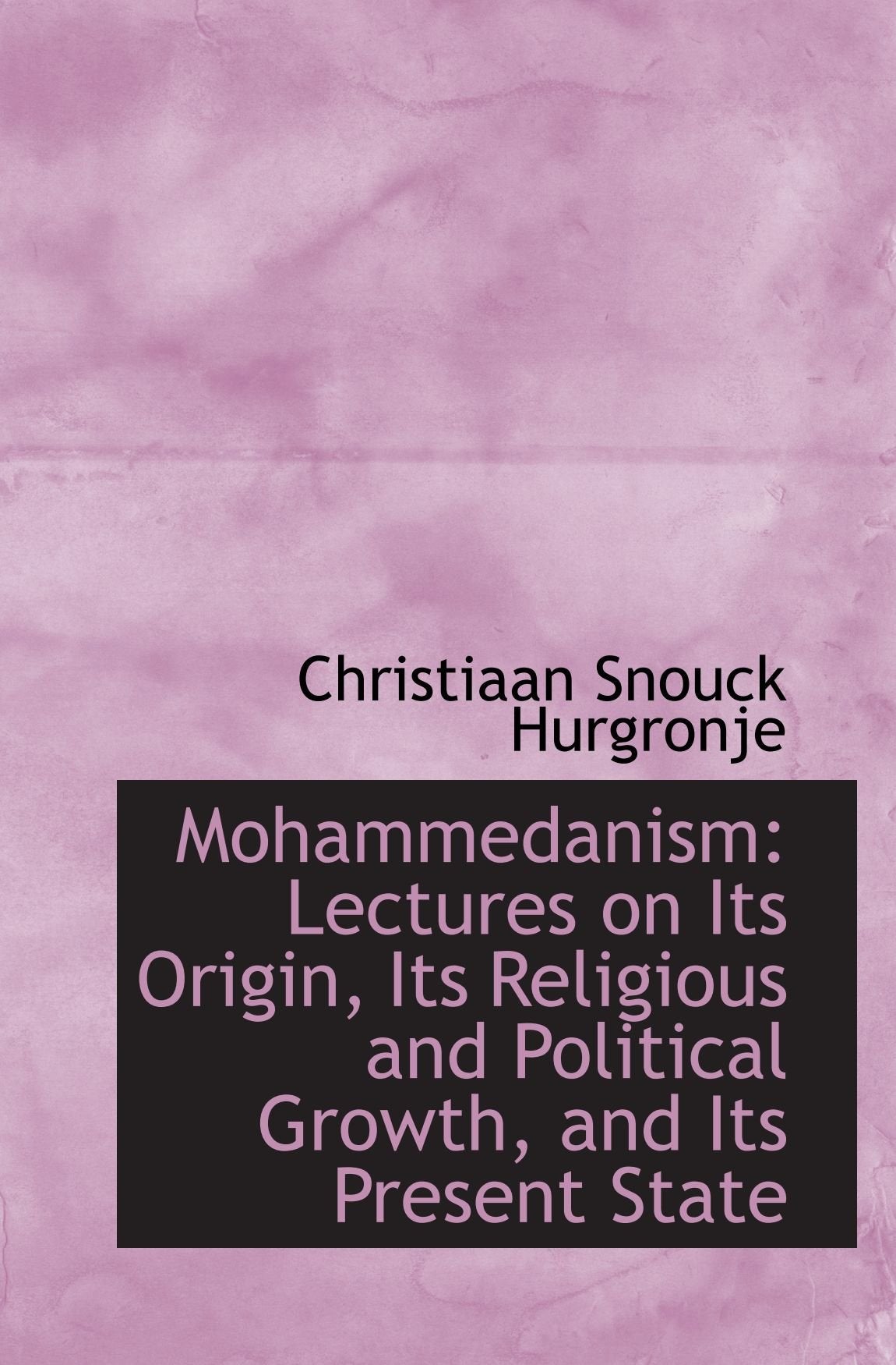 Mohammedanism: Lectures on Its Origin, Its Religious and Political Growth, and Its Present State Politics & History