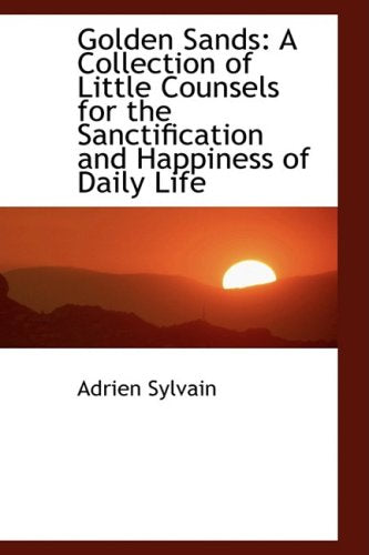 Golden Sands: A Collection of Little Counsels for the Sanctification and Happiness of Daily Life Politics & History