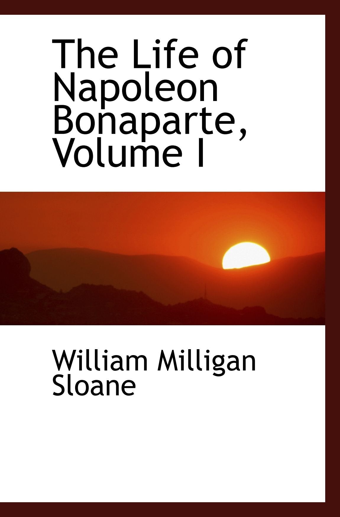 The Life of Napoleon Bonaparte, Volume I Politics & History