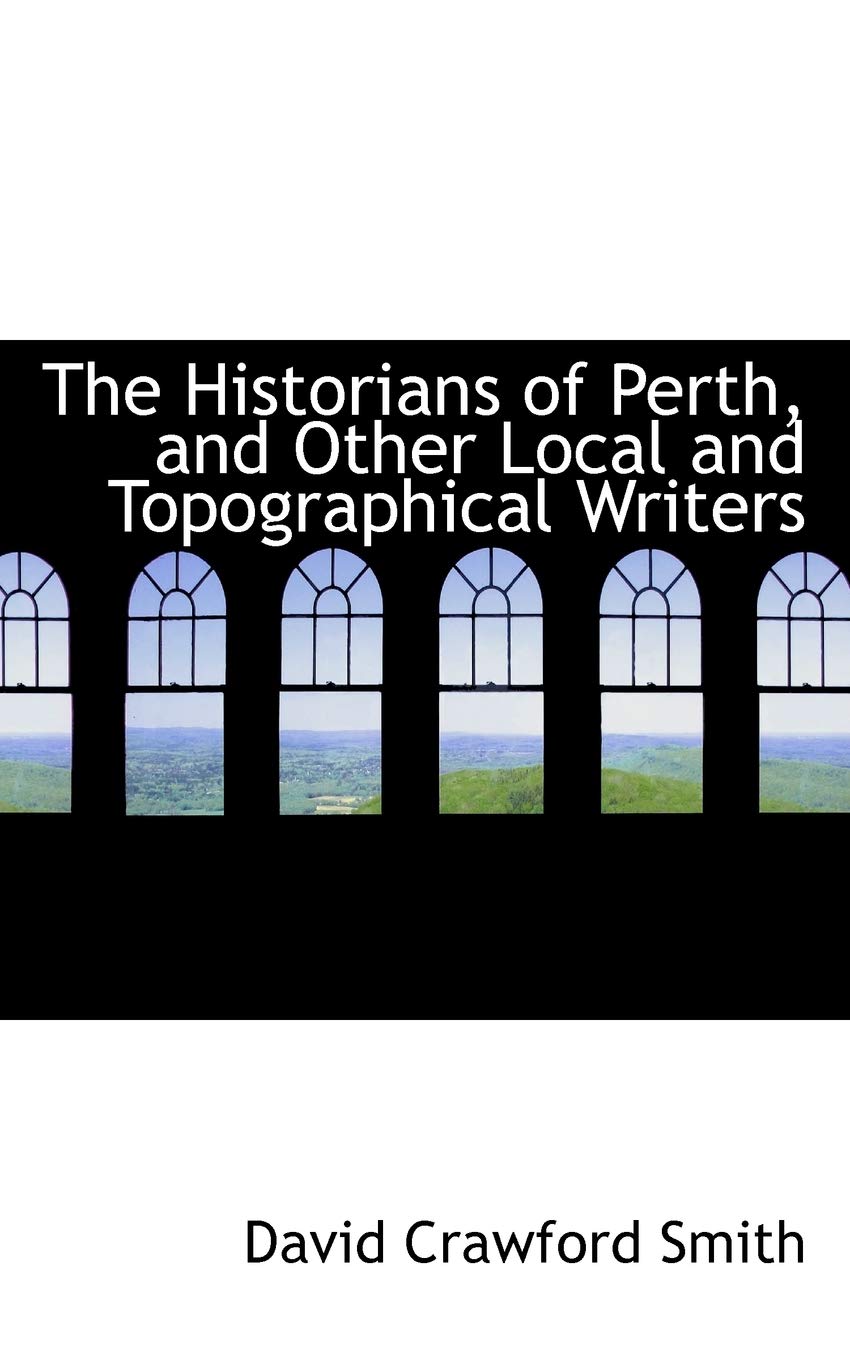 The Historians of Perth, and Other Local and Topographical Writers Politics & History
