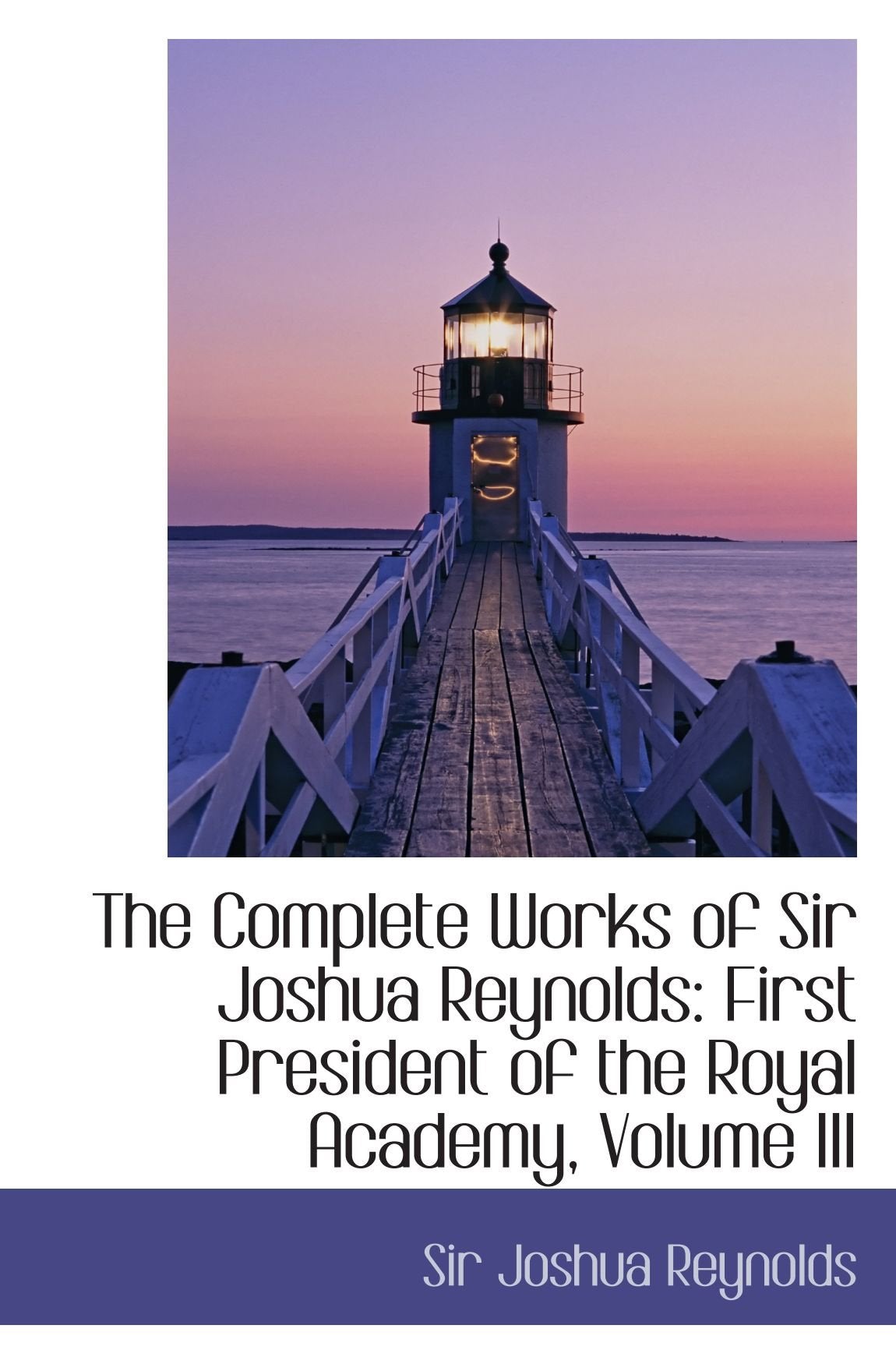 The Complete Works of Sir Joshua Reynolds: First President of the Royal Academy, Volume III Politics & History