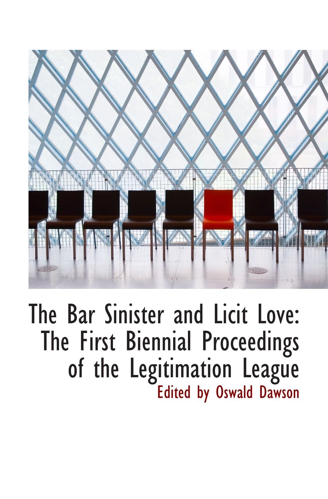 The Bar Sinister and Licit Love: The First Biennial Proceedings of the Legitimation League Politics & History