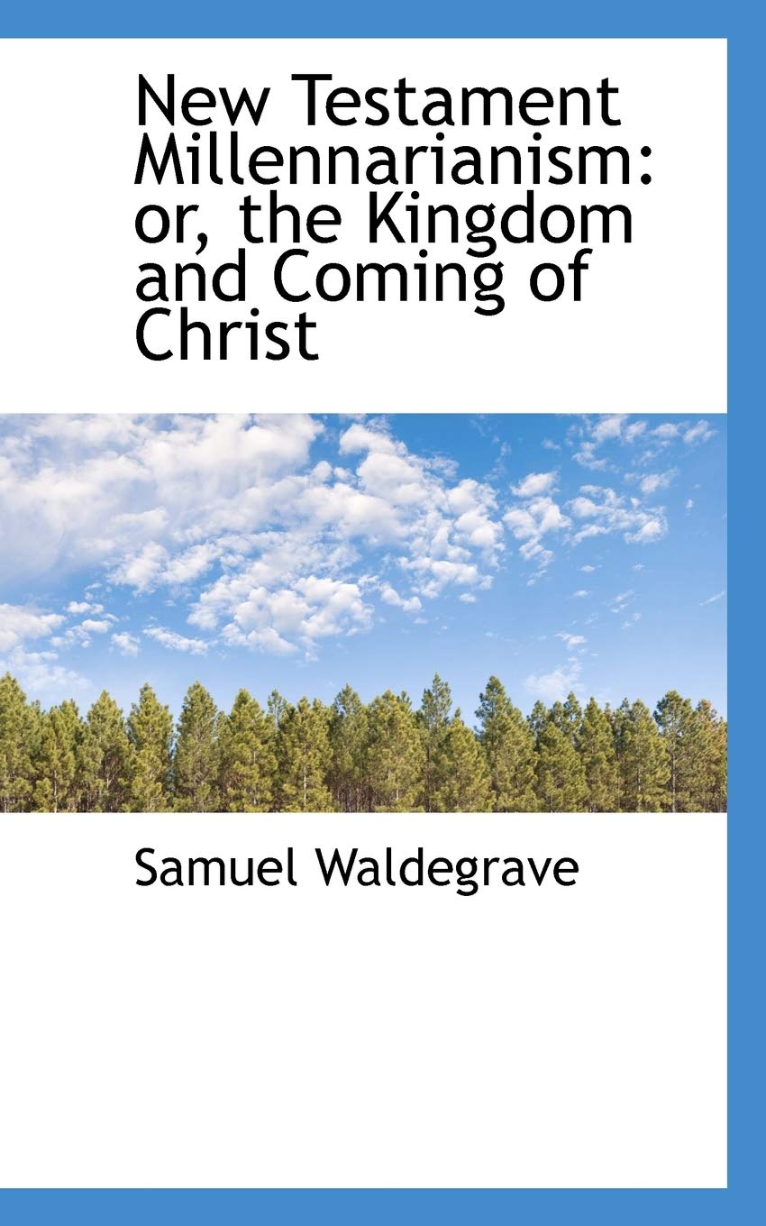 New Testament Millennarianism: Or, the Kingdom and Coming of Christ Law