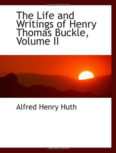 The Life and Writings of Henry Thomas Buckle, Volume II Politics & History