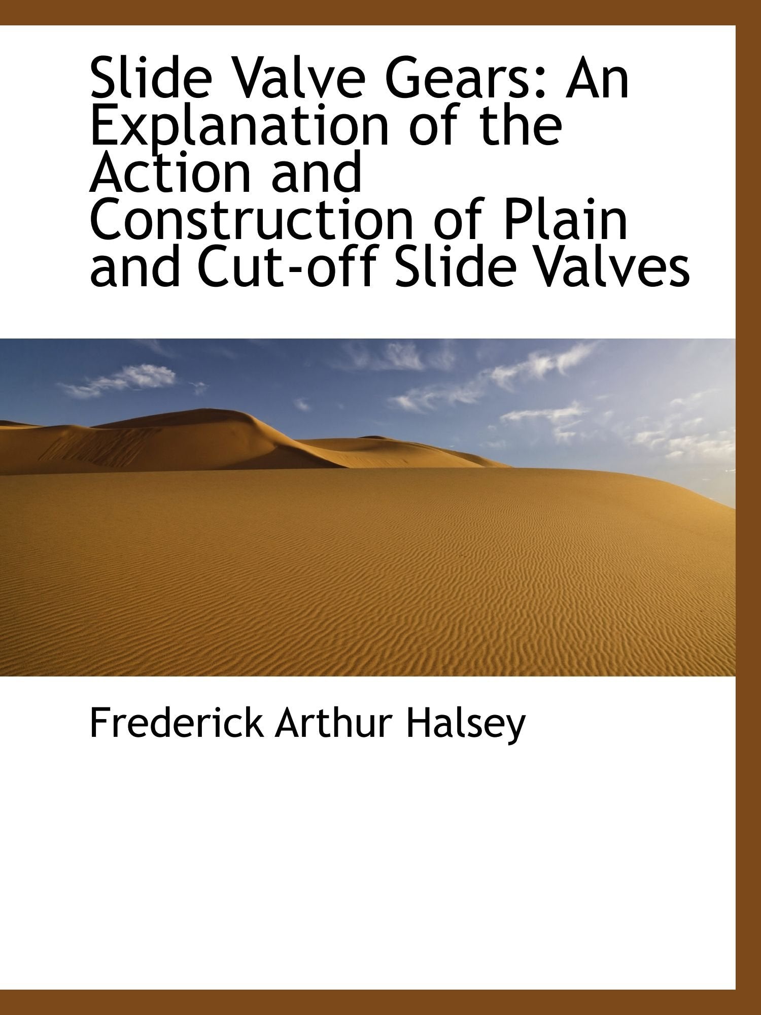 Slide Valve Gears: An Explanation of the Action and Construction of Plain and Cut-off Slide Valves Politics & History