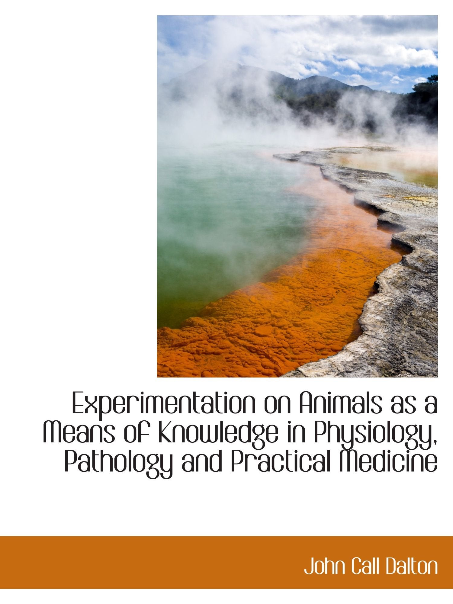 Experimentation on Animals as a Means of Knowledge in Physiology, Pathology and Practical Medicine Politics & History
