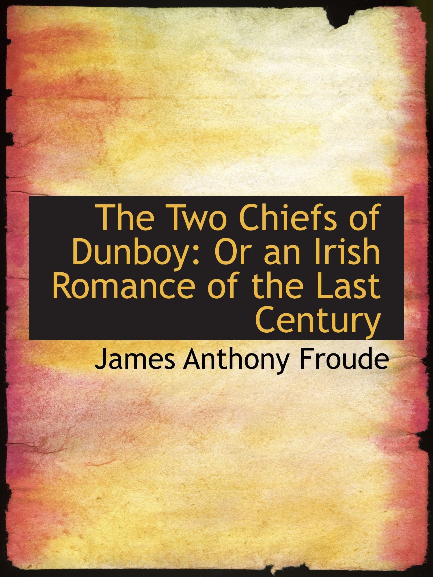 The Two Chiefs of Dunboy: Or an Irish Romance of the Last Century Politics & History