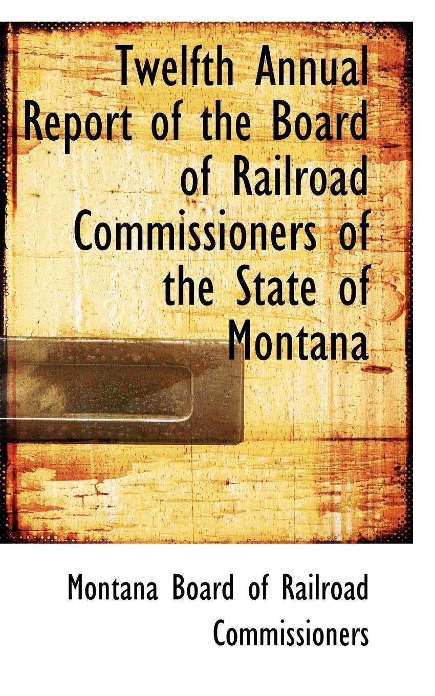 Twelfth Annual Report of the Board of Railroad Commissioners of the State of Montana Politics & History