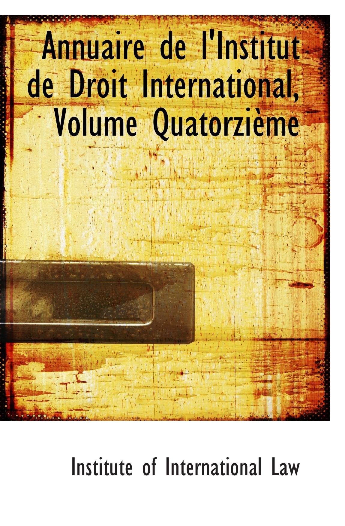 Annuaire de l'Institut de Droit International, Volume Quatorzième Politics & History