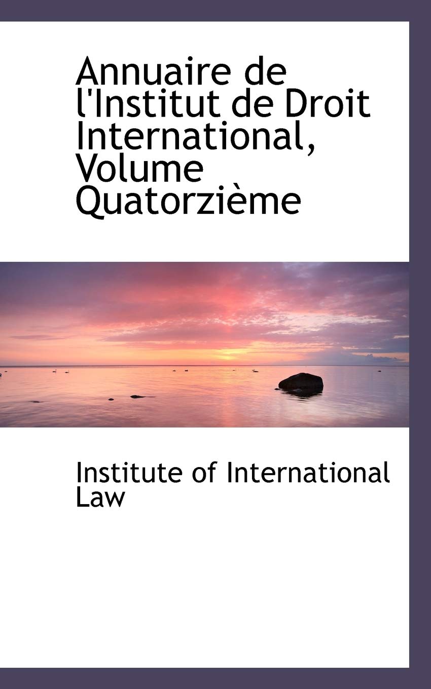 Annuaire De L'institut De Droit International, Volume Quatorzieme Politics & History