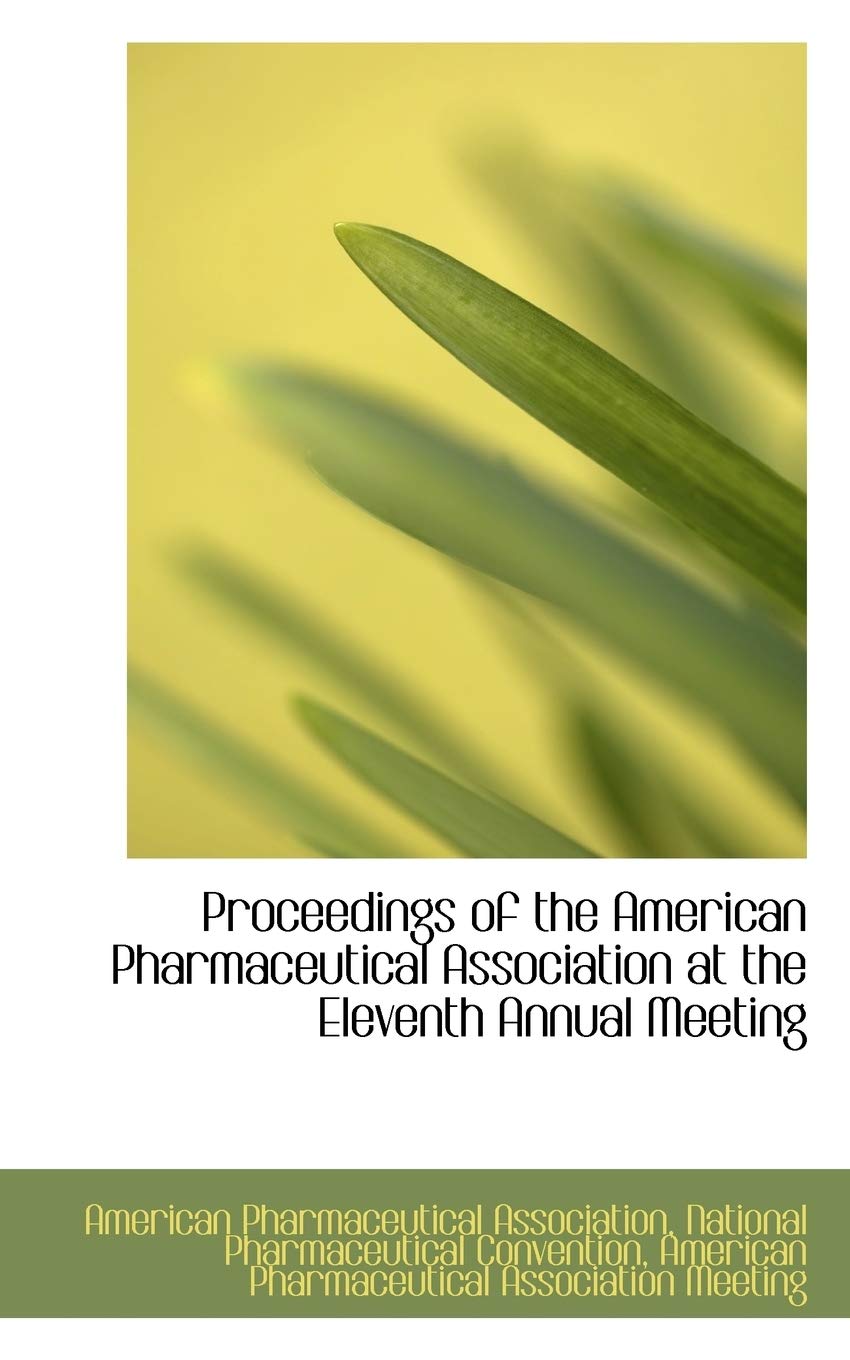 Proceedings of the American Pharmaceutical Association at the Eleventh Annual Meeting Politics & History